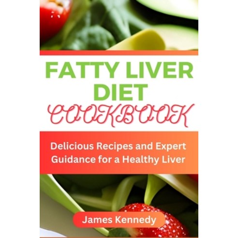 (영문도서) Fatty Liver Diet Cookbook: Delicious Recipes and Expert Guidance for a Healthy Liver Paperback, Independently Published, English, 9798399957852