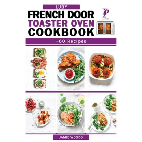 (영문도서) Luby French Door Toaster Oven Cookbook: + 60 Easy & Delicious Oven Recipes to Bake Broil To... Paperback, Cristiano Paolini, English, 9781915145314