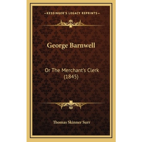 George Barnwell: Or The Merchant''s Clerk (1845) Hardcover, Kessinger Publishing