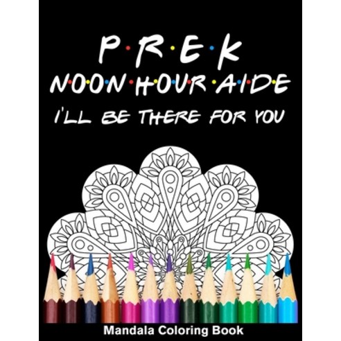 Pre-K Noon Hour Aide I''ll Be There For You Mandala Coloring Book: Funny Funny Preschool Early Childh... Paperback, Independently Published, English, 9798583780778