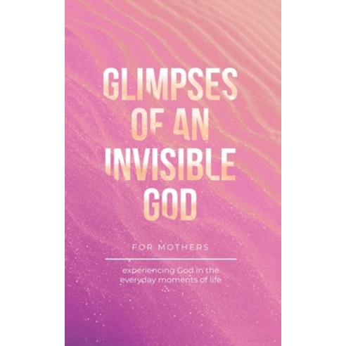 (영문도서) Glimpses of an Invisible God for Mothers: Experiencing God in the Everyday Moments of Life Paperback, Honor Books, English, 9798888980309