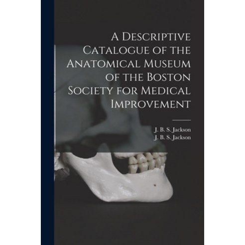 (영문도서) A Descriptive Catalogue of the Anatomical Museum of the Boston Society for Medical Improvement Paperback, Legare Street Press, English, 9781015259300