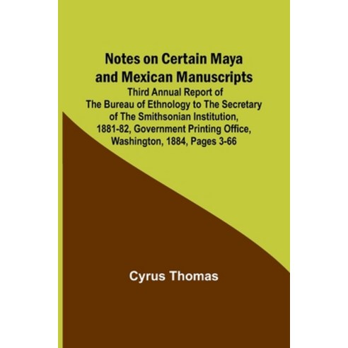 (영문도서) Notes on Certain Maya and Mexican Manuscripts; Third Annual Report of the Bureau of Ethnology... Paperback, Alpha Edition, English, 9789356890022