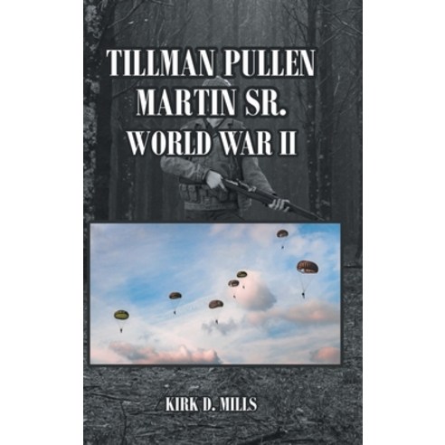 (영문도서) Tillman Pullen Martin Sr.: World War II Hardcover, Covenant Books, English, 9781685260262