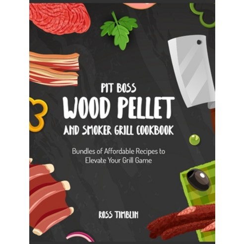 (영문도서) Pit Boss Wood Pellet and Smoker Grill Cookbook: Bundles of Affordable Recipes to Elevate Your... Hardcover, Smoker Grill Cookbook, English, 9781803570075
