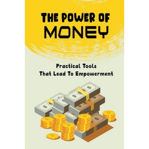 (영문도서) The Power Of Money: Practical Tools That Lead To Empowerment Paperback, Independently Published, English, 9798818262710