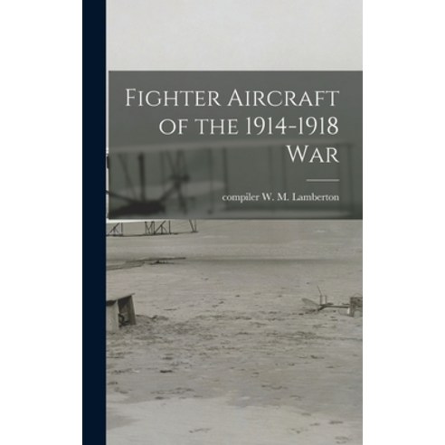 (영문도서) Fighter Aircraft of the 1914-1918 War Hardcover, Hassell Street Press, English, 9781013741500