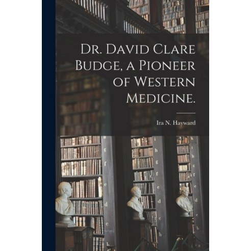 (영문도서) Dr. David Clare Budge a Pioneer of Western Medicine. Paperback, Hassell Street Press, English, 9781013619700