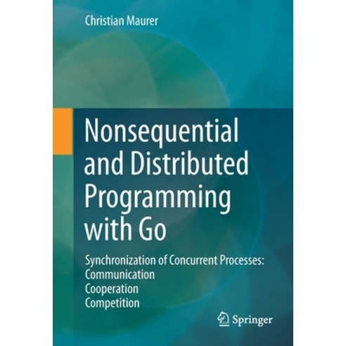 (영문도서) Nonsequential and Distributed Programming with Go: Synchronization of Concurrent Processes: C... Paperback, Springer, English, 9783658297817