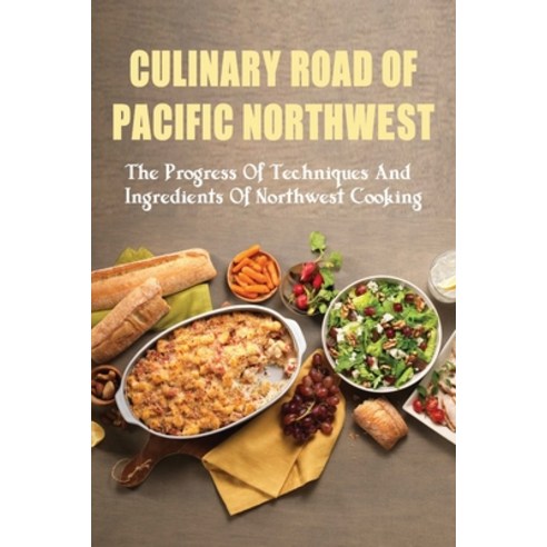 (영문도서) Culinary Road Of Pacific Northwest: The Progress Of Techniques & Ingredients Of Northwest Coo... Paperback, Independently Published, English, 9798533918268