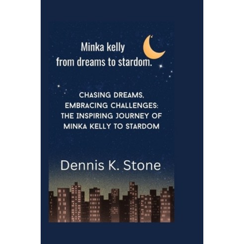 (영문도서) Minka kelly from dreams to stardom.: Chasing Dreams Embracing Challenges: The Inspiring Jour... Paperback, Independently Published, English, 9798876823113