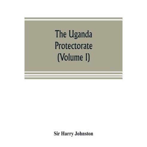 (영문도서) The Uganda protectorate (Volume I): an attempt to give some description of the physical geogr... Paperback, Alpha Edition, English, 9789353805272