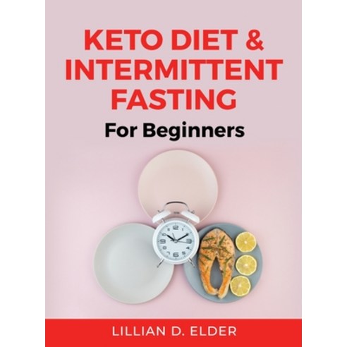 (영문도서) Keto Diet & Intermittent Fasting: For Beginners Hardcover, Lillian D. Elder, English, 9781803219547