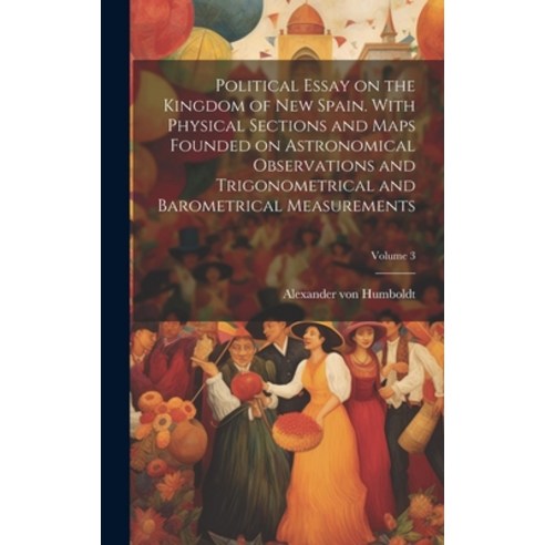 (영문도서) Political Essay on the Kingdom of New Spain. With Physical Sections and Maps Founded on Astro... Hardcover, Legare Street Press, English, 9781019603642