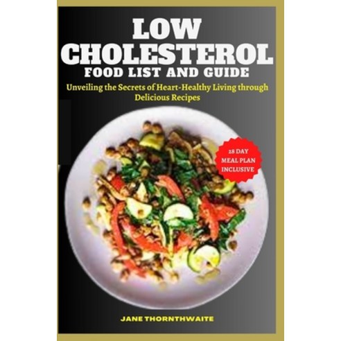 (영문도서) Low Cholesterol Food List and Guide: Unveiling the Secrets of Heart-Healthy Living through de... Paperback, Independently Published, English, 9798870482385