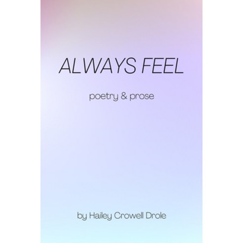 (영문도서) Always Feel: Poetry & Prose Paperback, Independently Published, English, 9798442279412