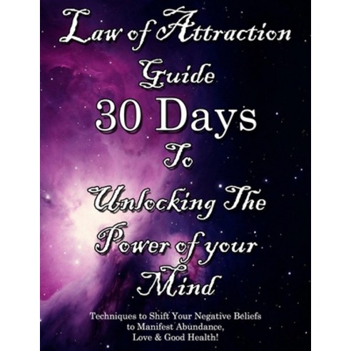 Law of Attraction Guide 30 Days to Unlocking the Power of Your Mind: Techniques to Shift Your Negati... Paperback, Independently Published