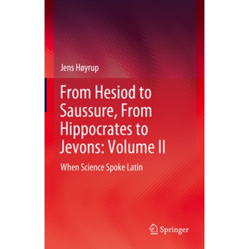 (영문도서) From Hesiod to Saussure from Hippocrates to Jevons: Volume II: When Science Spoke Latin Hardcover, Springer, English, 9783031515095