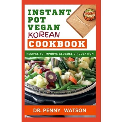 (영문도서) Instant Pot Vegan Korean Cookbook: Pressure Cooking Korean Dishes Made Easy for Beginners and... Paperback, Independently Published, English, 9798878575546