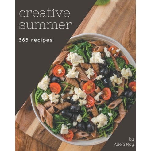365 Creative Summer Recipes: An Inspiring Summer Cookbook for You Paperback, Independently Published