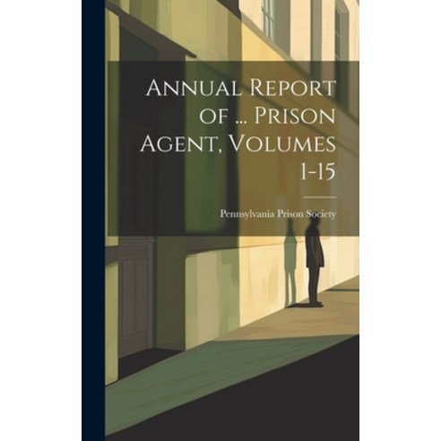 (영문도서) Annual Report of ... Prison Agent Volumes 1-15 Hardcover, Legare Street Press, English, 9781020379192