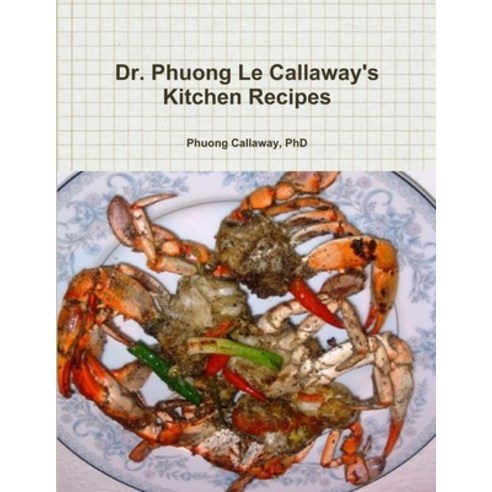 Dr. Phuong Le Callaway''s Kitchen Recipes Paperback, Lulu.com