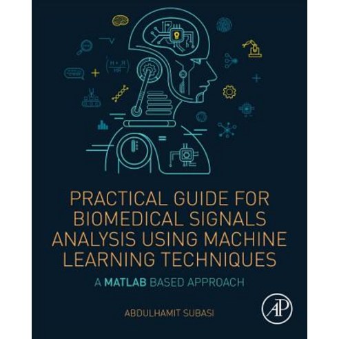 (영문도서) Practical Guide for Biomedical Signals Analysis Using Machine Learning Techniques: A MATLAB B... Paperback, Academic Press, English, 9780128174449