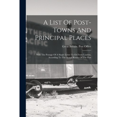 (영문도서) A List Of Post-towns And Principal Places: With The Postage Of A Single Letter To Or From Lon... Paperback, Legare Street Press, English, 9781017486223