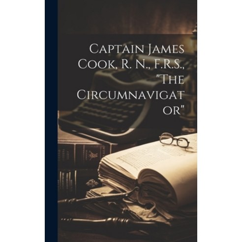 (영문도서) Captain James Cook R. N. F.R.S. "The Circumnavigator" Hardcover, Legare Street Press, English, 9781020689239
