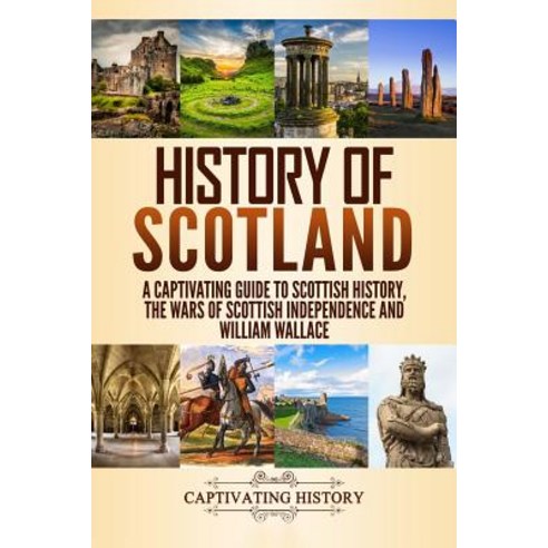 (영문도서) History of Scotland: A Captivating Guide to Scottish History the Wars of Scottish Independen... Paperback, Createspace Independent Pub..., English, 9781729754962