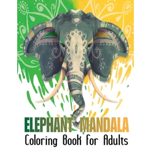 Elephant Mandala Coloring Book For Adults: An Adult Coloring Book of Elephant for Stress Relieving a... Paperback, Independently Published