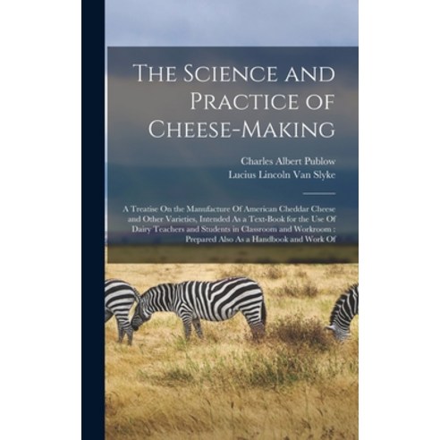 (영문도서) The Science and Practice of Cheese-Making: A Treatise On the Manufacture Of American Cheddar ... Hardcover, Legare Street Press, English, 9781016331746
