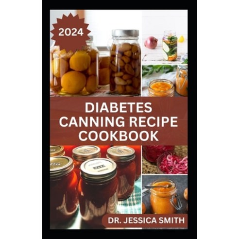 (영문도서) Diabetes Canning Recipe Cookbook: 40 Rich and Healthy Recipes to Preserve for Diabetic Patients Paperback, Independently Published, English, 9798879675993