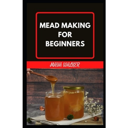 (영문도서) Mead Making for Beginners: A Comprehensive Guide To Mead Recipes for Homemade Honey Wines Paperback, Independently Published, English, 9798387008344