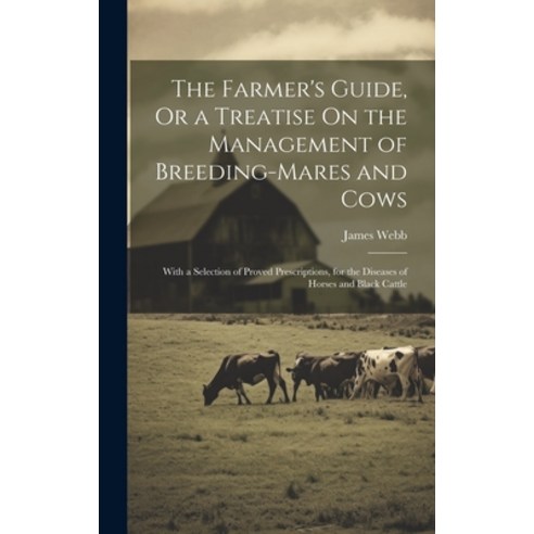 (영문도서) The Farmer''s Guide Or a Treatise On the Management of Breeding-Mares and Cows: With a Select... Hardcover, Legare Street Press, English, 9781019628744