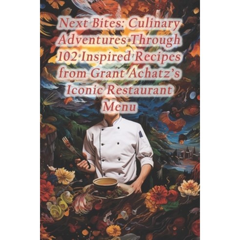 (영문도서) Next Bites: Culinary Adventures Through 102 Inspired Recipes from Grant Achatz''s Iconic Resta... Paperback, Independently Published, English, 9798874022716