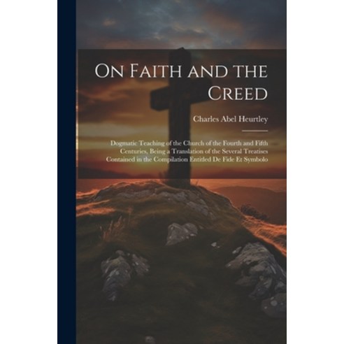 (영문도서) On Faith and the Creed: Dogmatic Teaching of the Church of the Fourth and Fifth Centuries Be... Paperback, Legare Street Press, English, 9781022496088