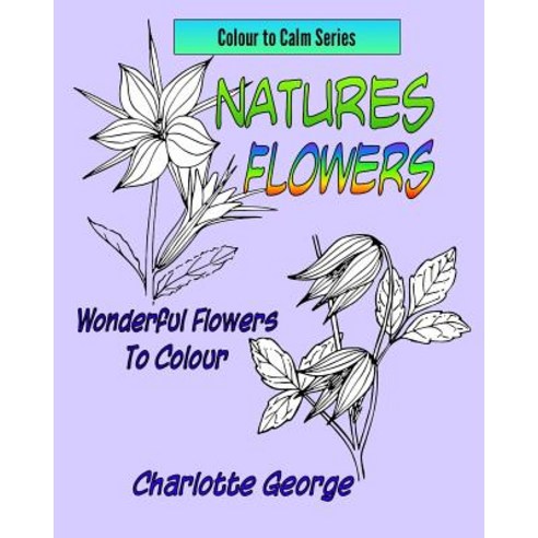 Natures Flowers: Wonderful Flowers to Colour Paperback, Createspace Independent Pub..., English, 9781543202243