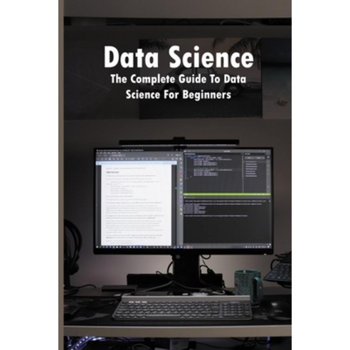 Data Science: The Complete Guide To Data Science For Beginners: Data Science Books You Should Read Paperback, Independently Published, English, 9798730717213