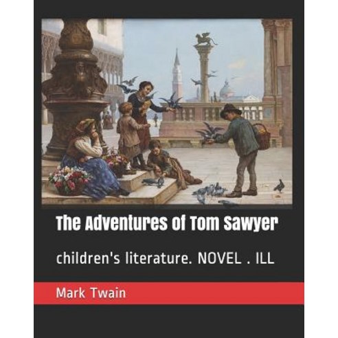 The Adventures of Tom Sawyer: Children''s Literature. Novel . Ill Paperback, Independently Published