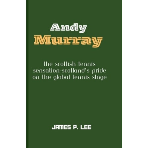 (영문도서) Andy Murray: The Scottish Tennis Sensation-Scotland''s Pride on the Global Tennis Stage Paperback, Independently Published, English, 9798883894328