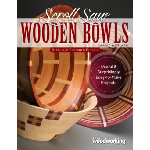 Scroll Saw Wooden Bowls Revised & Expanded Edition: 30 Useful & Surprisingly Easy-To-Make Projects Paperback, Fox Chapel Publishing