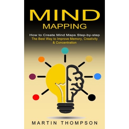 (영문도서) Mind Mapping: How to Create Mind Maps Step-by-step (The Best Way to Improve Memory Creativit... Paperback, Bella Frost, English, 9781774853023