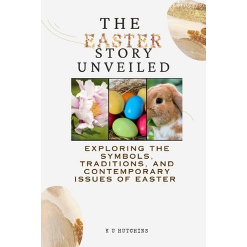 (영문도서) The Easter Story Unveiled: Exploring The Symbols Traditions and Contemporary Issues Of Easter Paperback, Independently Published, English, 9798388623591