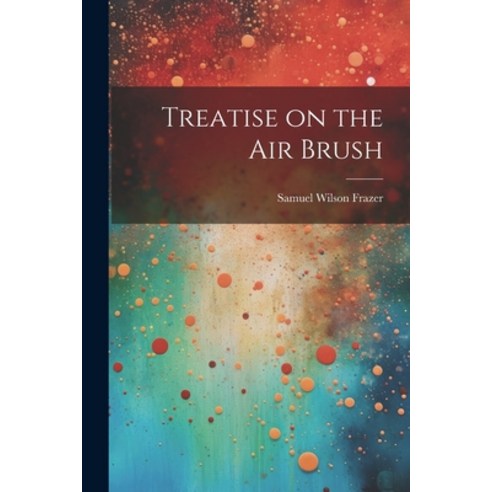 (영문도서) Treatise on the air Brush Paperback, Legare Street Press, English, 9781021462299
