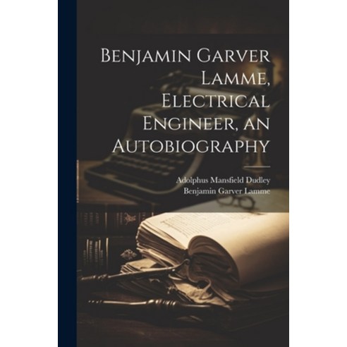 (영문도서) Benjamin Garver Lamme Electrical Engineer an Autobiography Paperback, Legare Street Press, English, 9781021502650