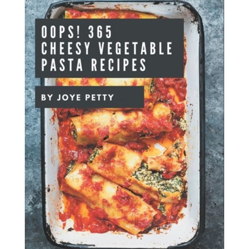 Oops! 365 Cheesy Vegetable Pasta Recipes: Cook it Yourself with Cheesy Vegetable Pasta Cookbook! Paperback, Independently Published, English, 9798578007552
