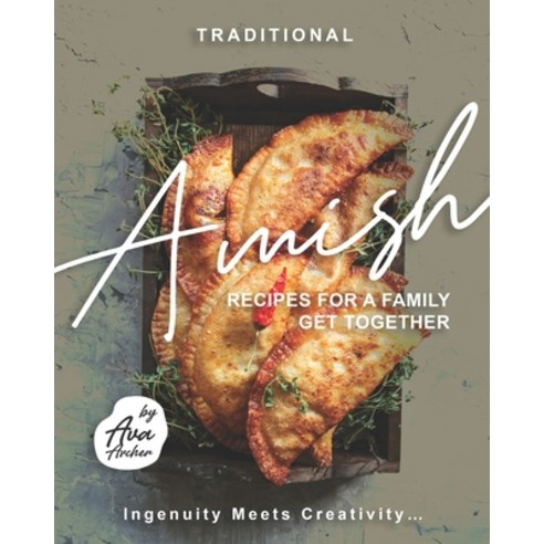 Traditional Amish Recipes for A Family Get Together: Ingenuity Meets Creativity... Paperback, Independently Published, English, 9798699698622