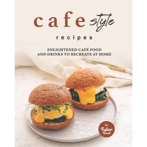 (영문도서) Cafe Style Recipes: Enlightened Café Food and Drinks to Recreate at Home Paperback, Independently Published, English, 9798491604111