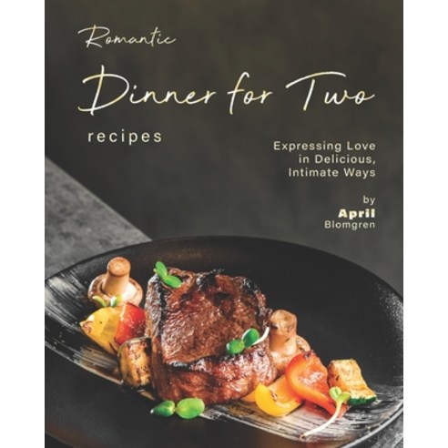 Romantic Dinner for Two Recipes: Expressing Love in Delicious Intimate Ways Paperback, Independently Published, English, 9798553615901
